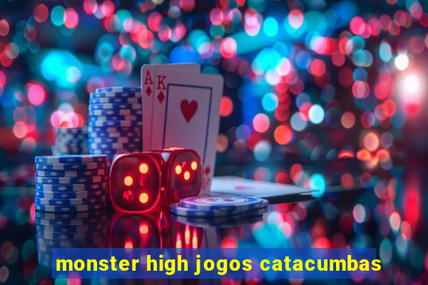 monster high jogos catacumbas